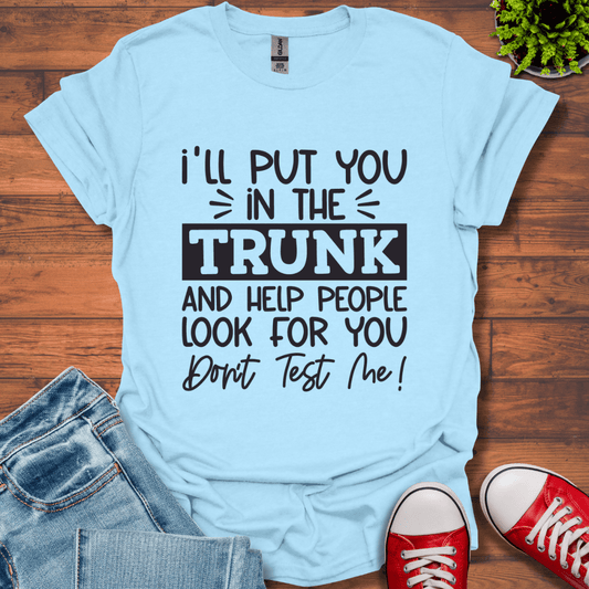 I'll Put you in the Trunk T-Shirt