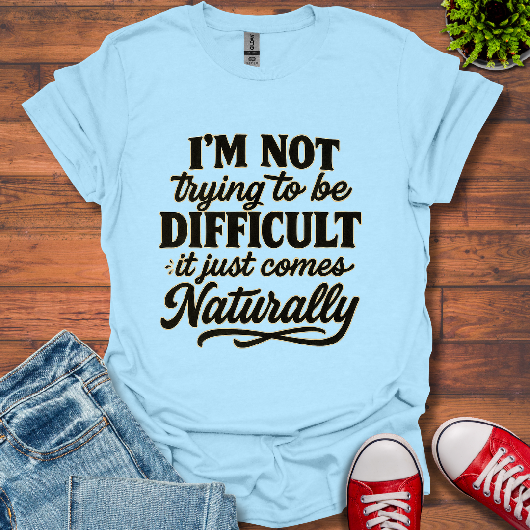 I'm Not Trying to Be Difficult T-Shirt