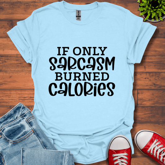 If Only Sarcasm T-Shirt