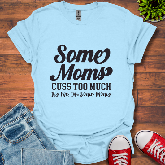 Some Moms Cuss T-Shirt
