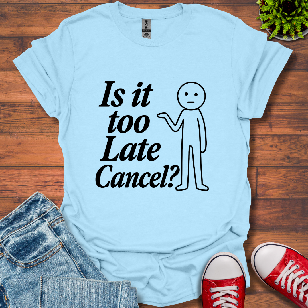 Is It Too Late T-Shirt