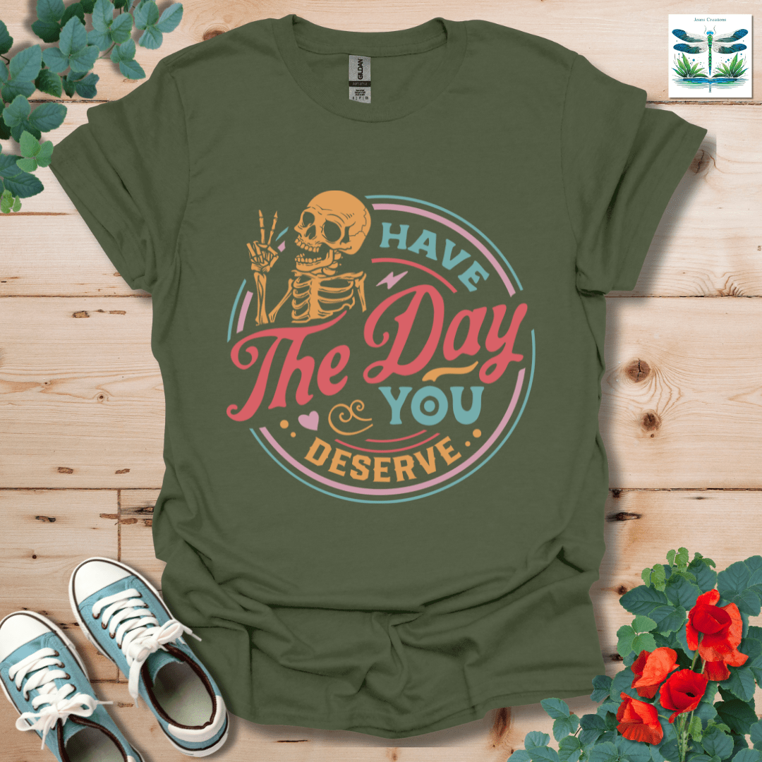 The Day You Deserve T-Shirt
