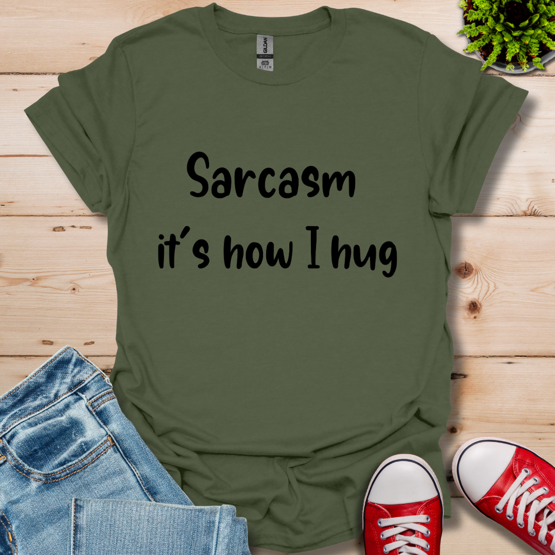 Sarcasm it's how I hug T-Shirt