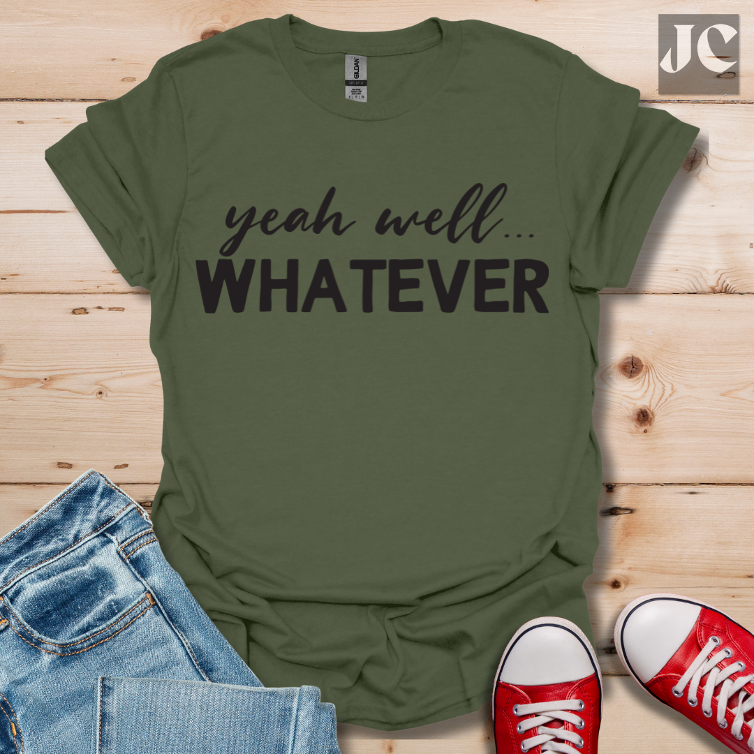 yeah well Whatever T-Shirt