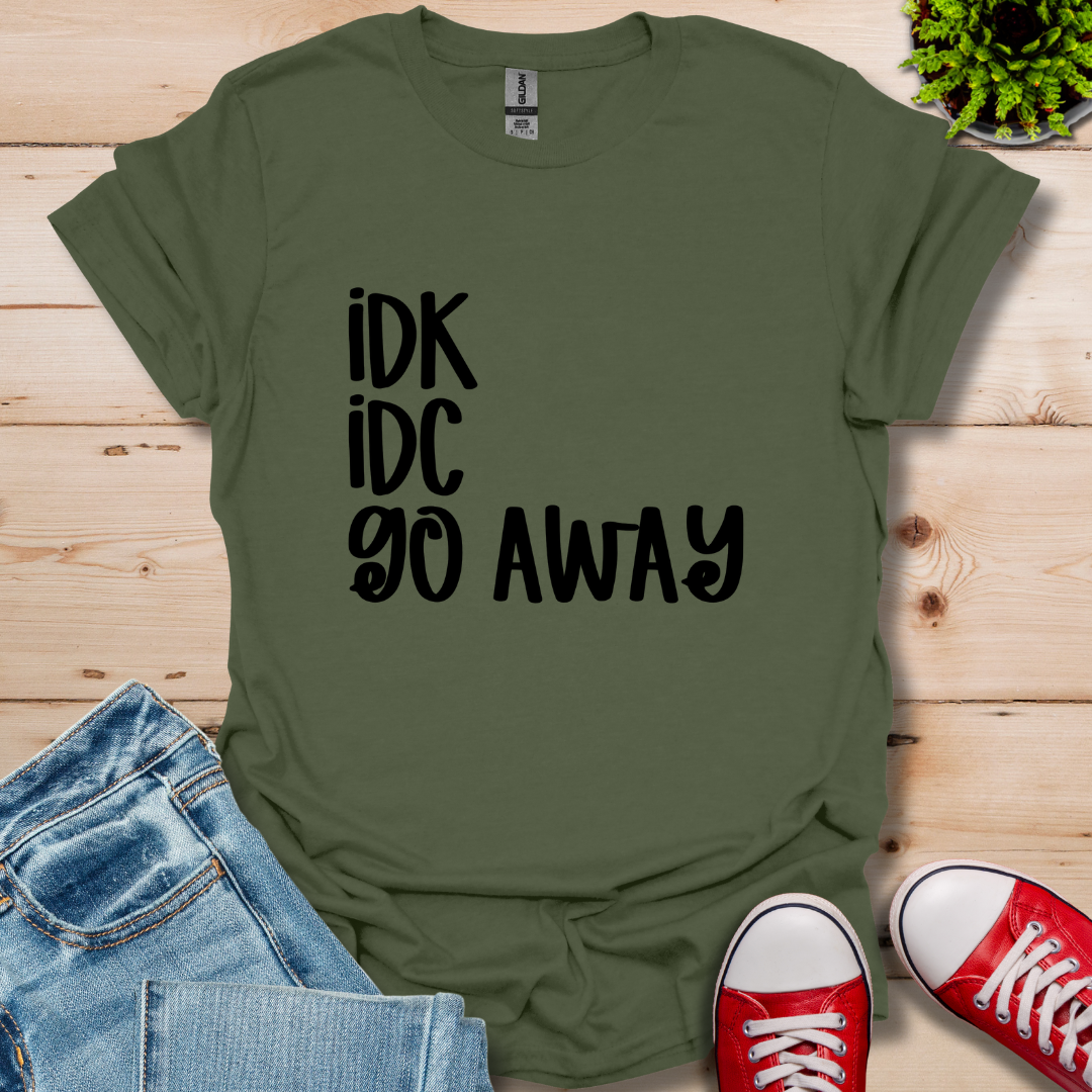 IDK IDC go away T-Shirt