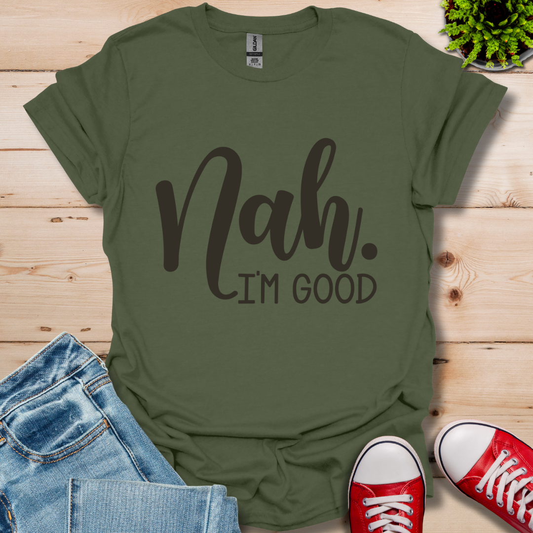 Nah I'm Good T-Shirt