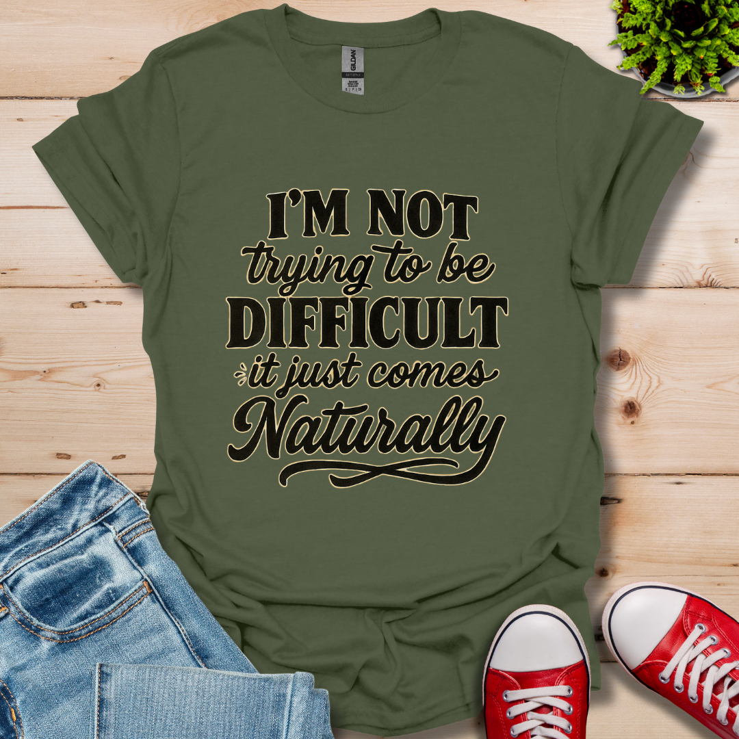 I'm Not Trying to Be Difficult T-Shirt