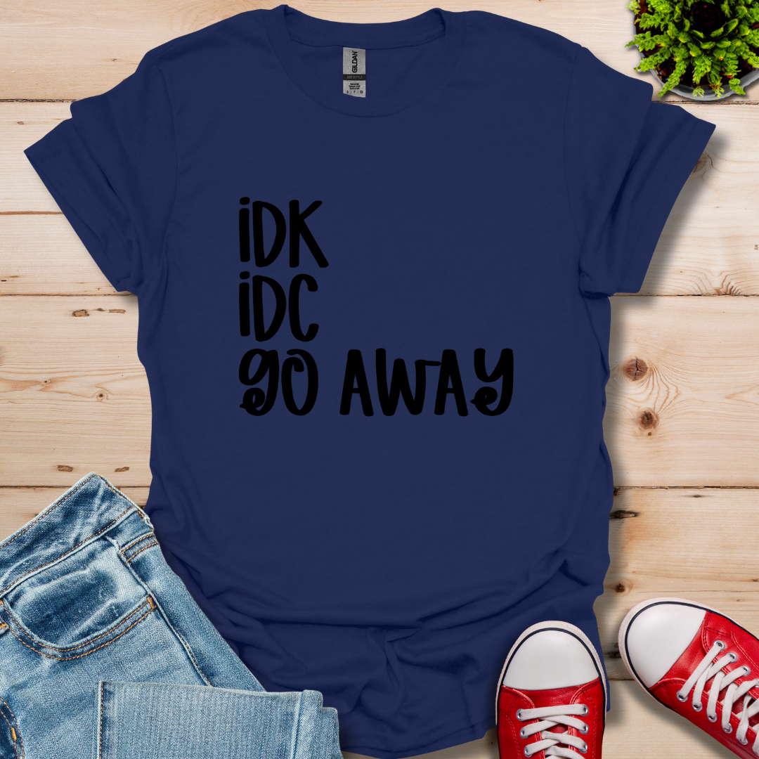 IDK IDC go away T-Shirt