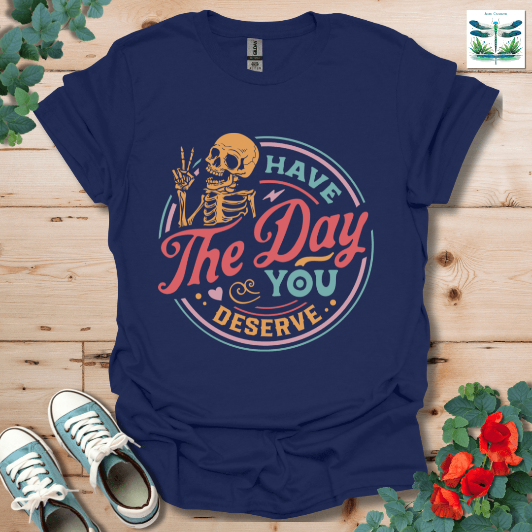 The Day You Deserve T-Shirt