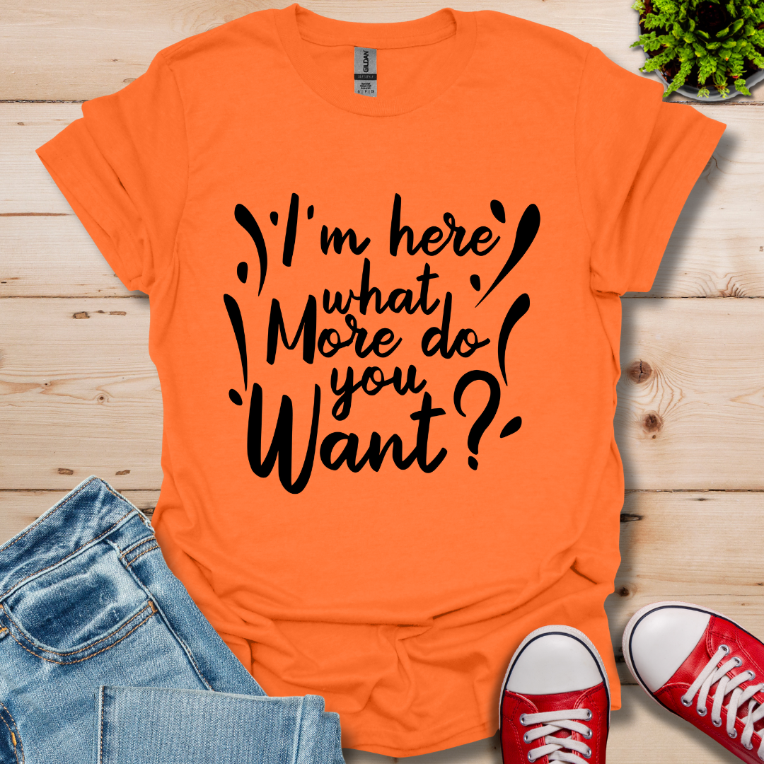 I'm Here What More T-Shirt