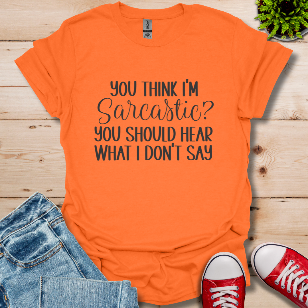 You Think I'm Sarcastic T-Shirt