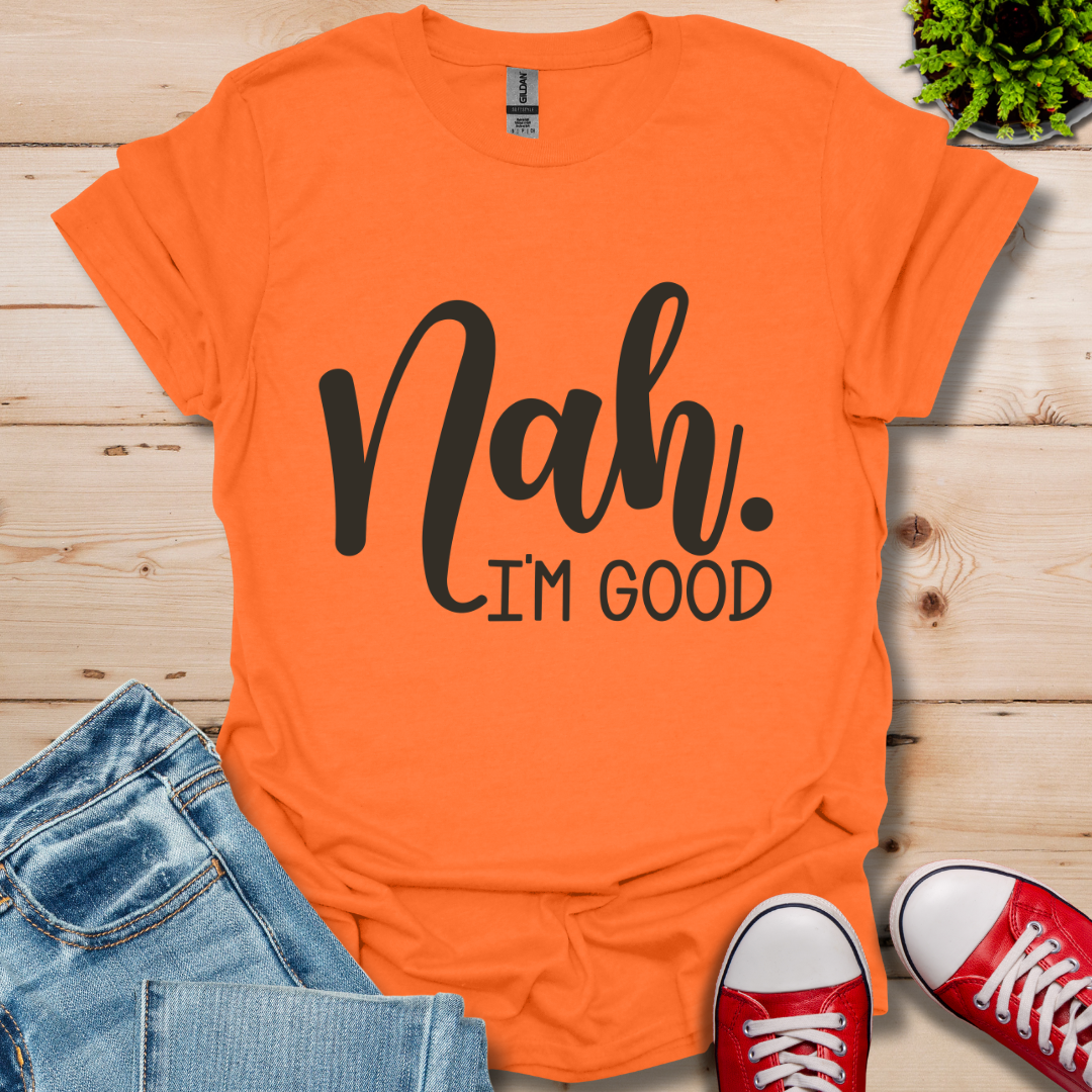 Nah I'm Good T-Shirt