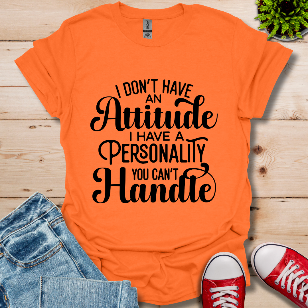 I Don't have an Attitude T-Shirt