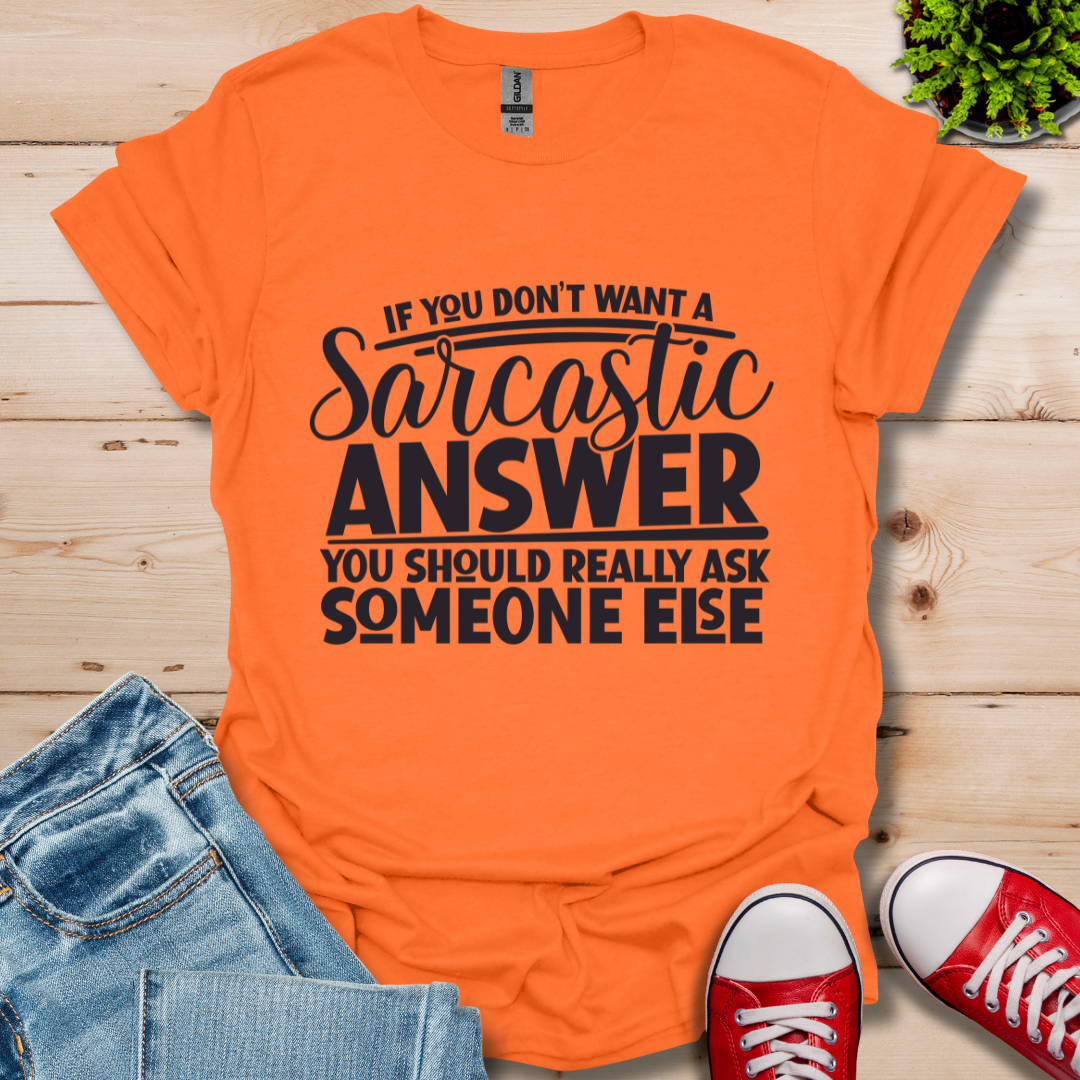 If you don't want Sarcasm T-Shirt