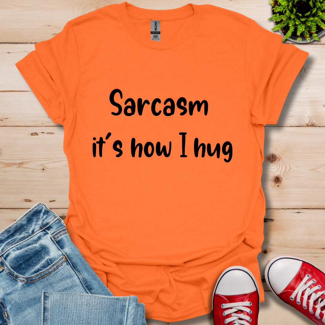 Sarcasm it's how I hug T-Shirt