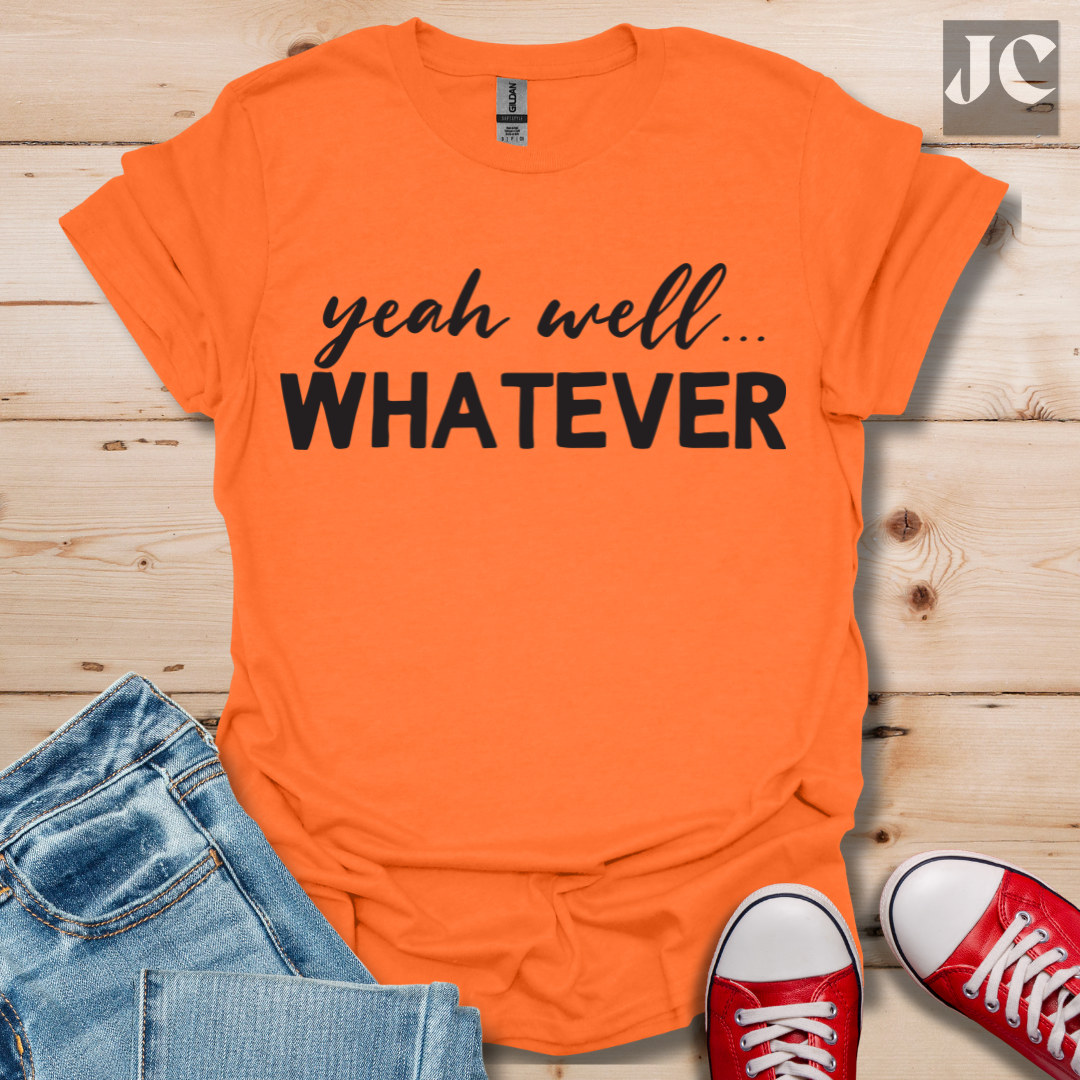 yeah well Whatever T-Shirt