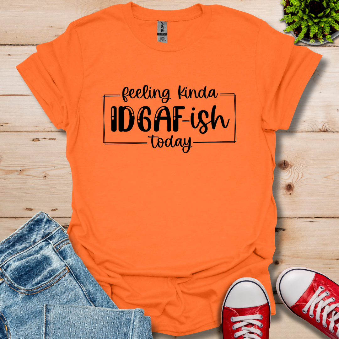 Feeling IDGAF-ish T-Shirt
