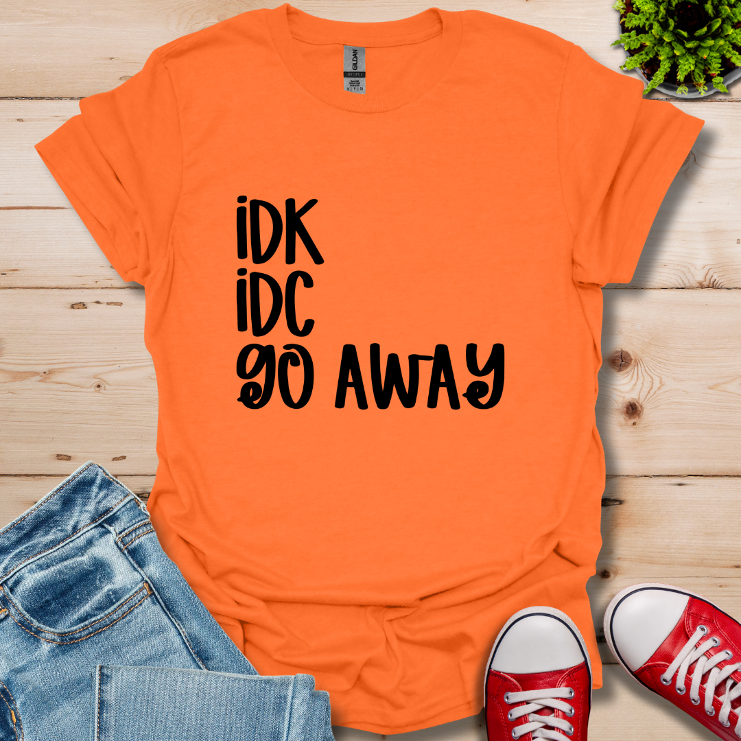 IDK IDC go away T-Shirt