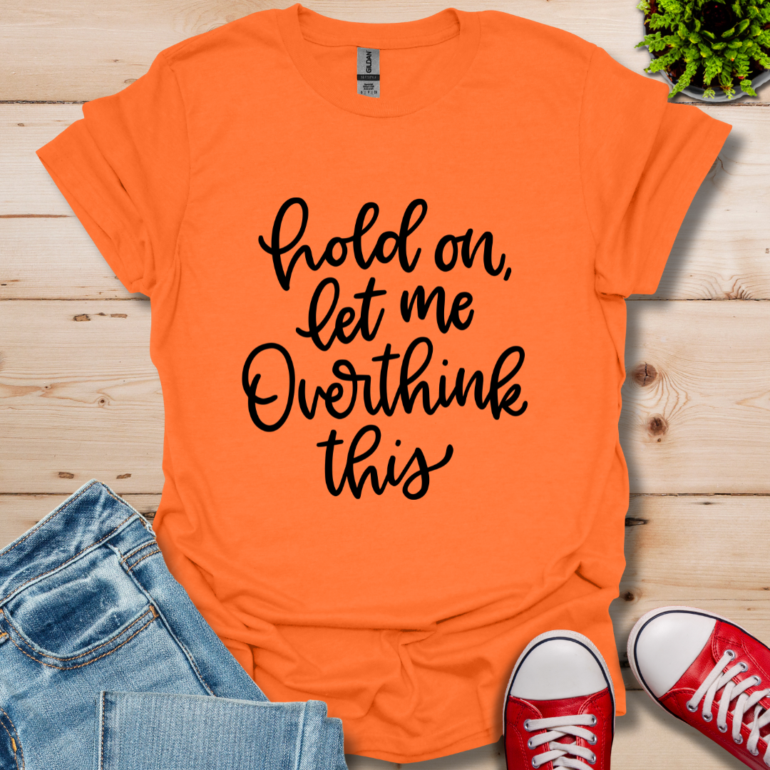 Hold On Let Me T-Shirt