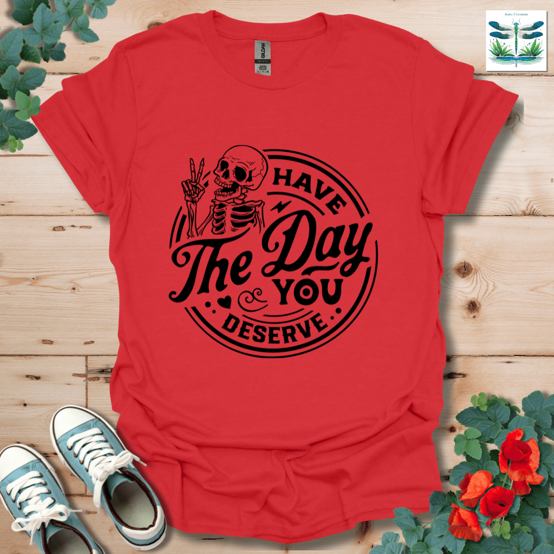 The Day You Deserve T-Shirt