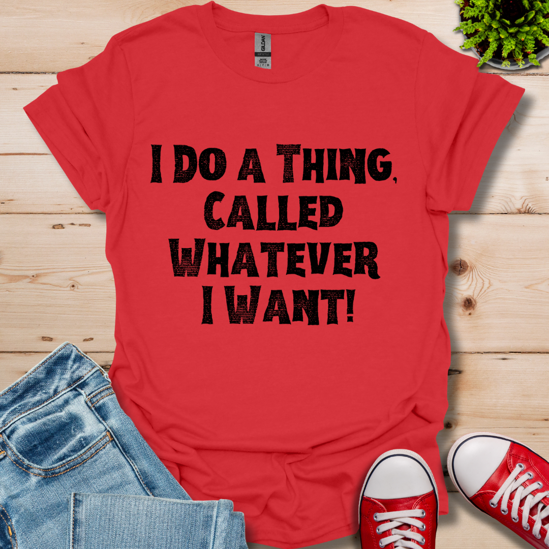 Whatever I Want T-Shirt