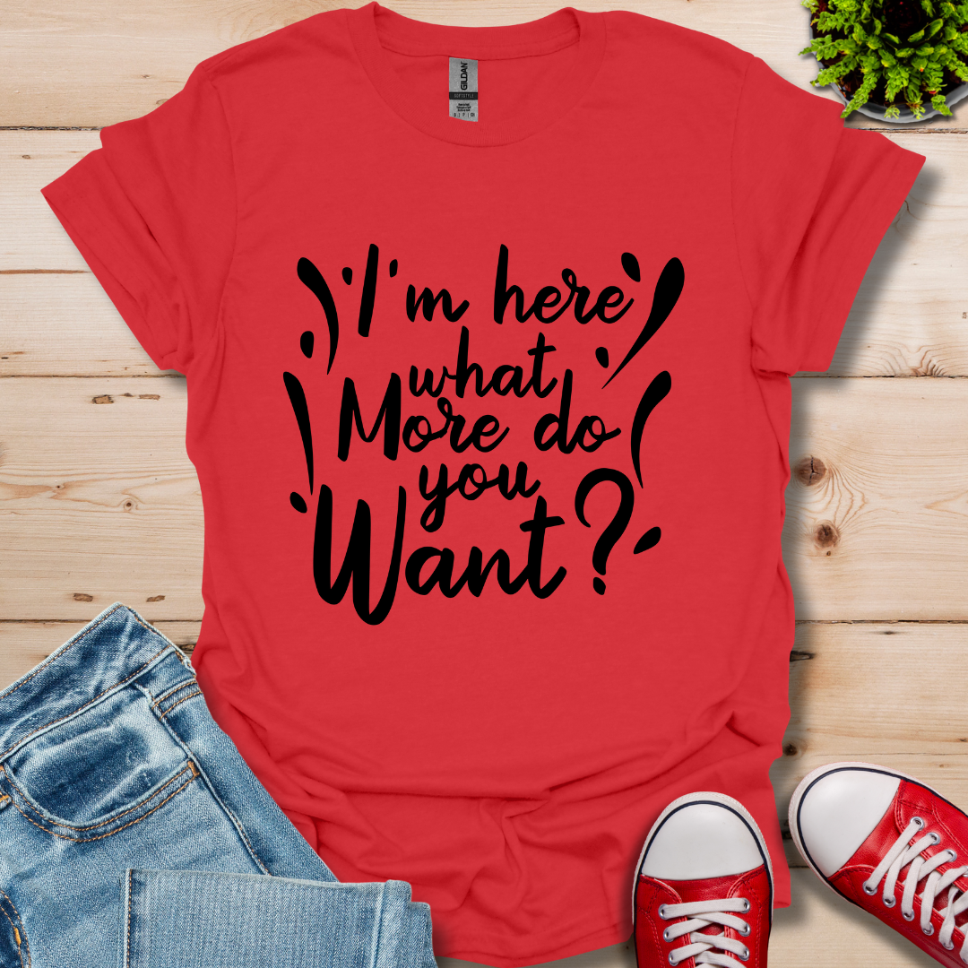 I'm Here What More T-Shirt