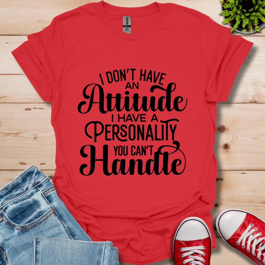 I Don't have an Attitude T-Shirt