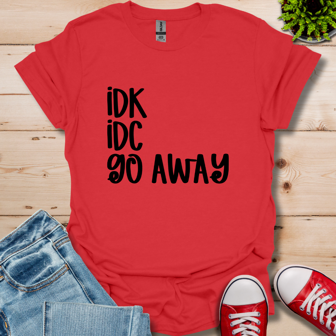 IDK IDC go away T-Shirt