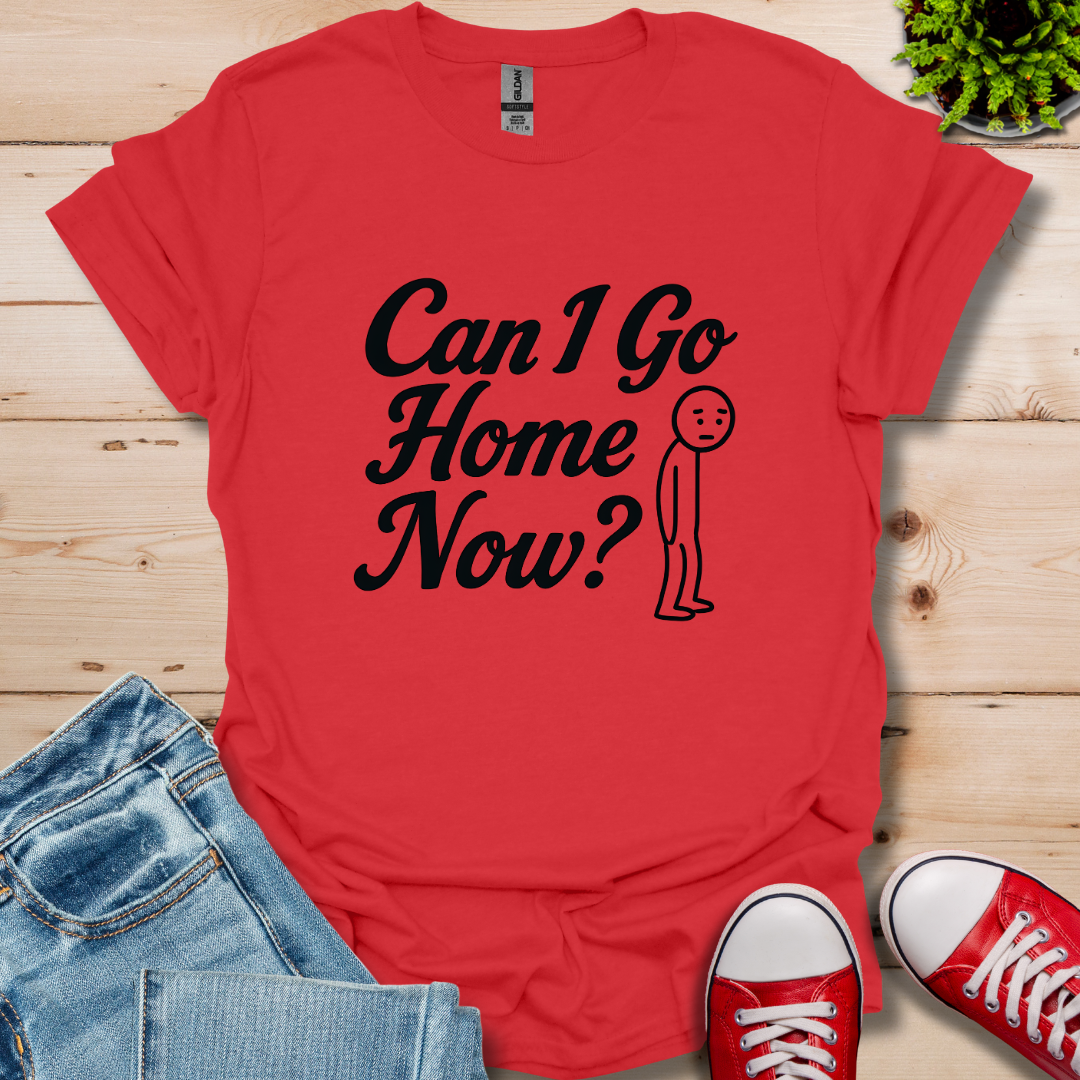 Can I Go Home T-Shirt