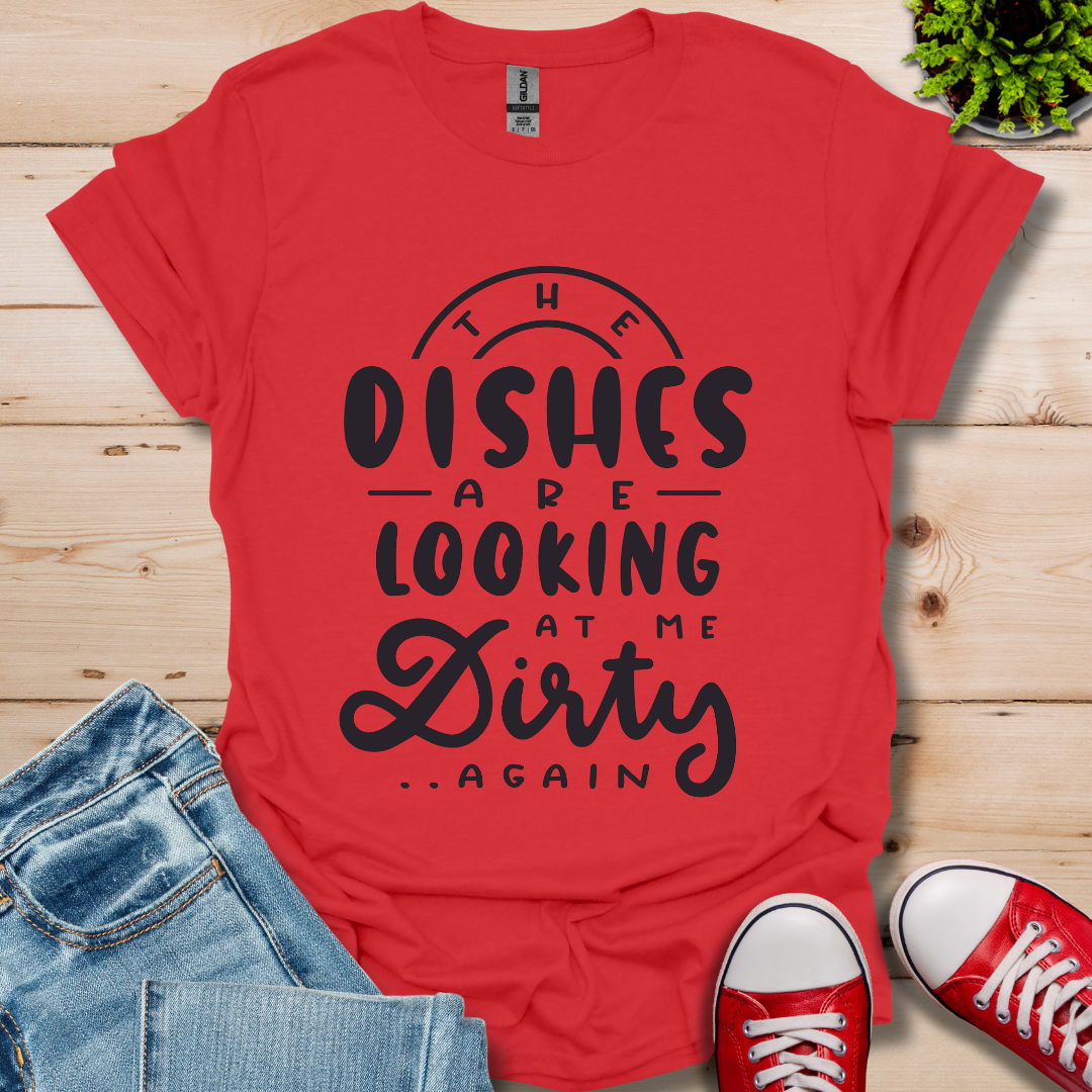The Dishes are Looking T-Shirt
