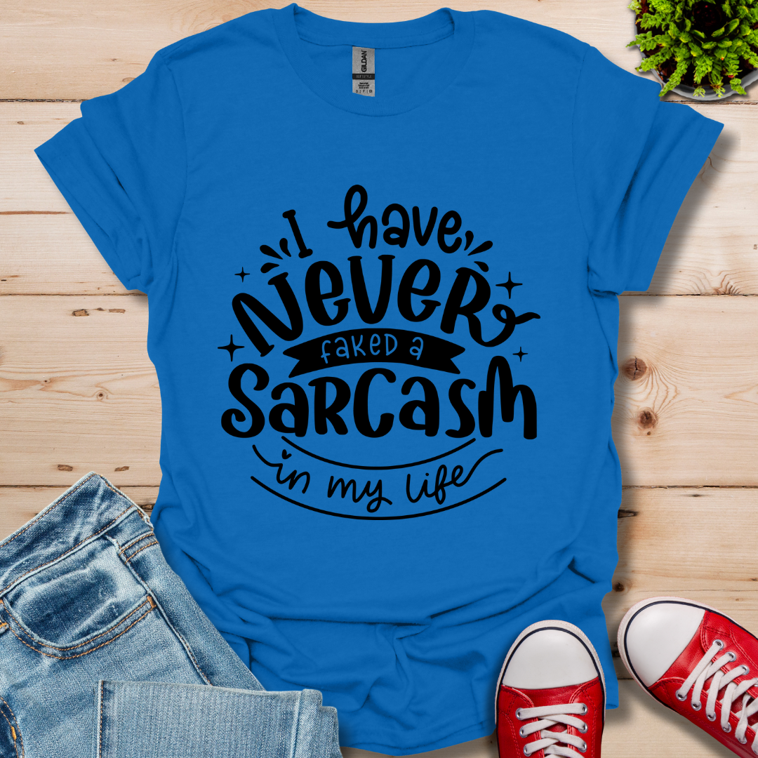 Never Fake a Sarcasm T-Shirt