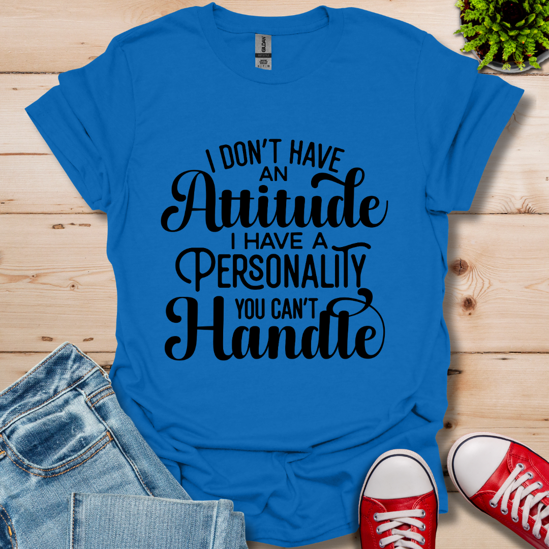 I Don't have an Attitude T-Shirt