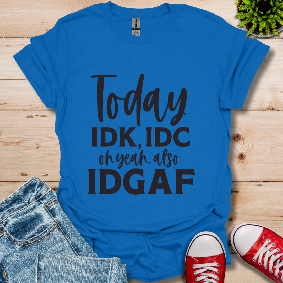 IDK IDC and IDFAF T-Shirt