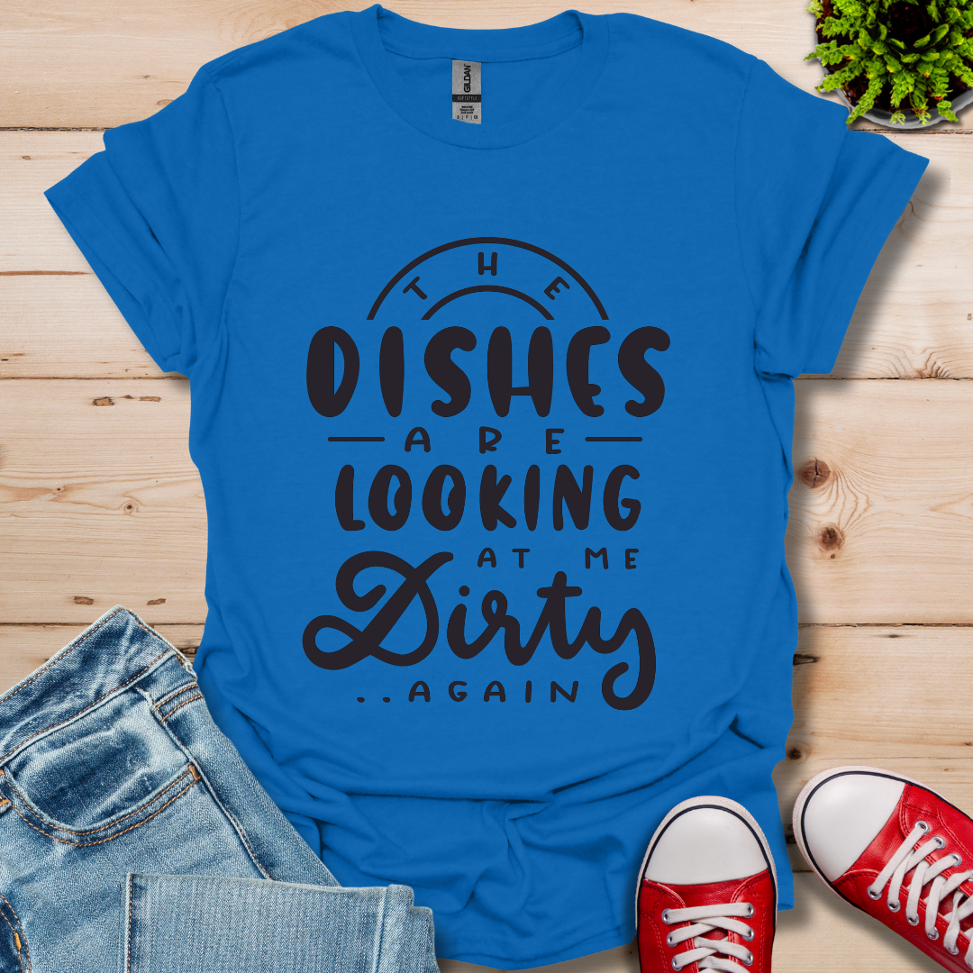 The Dishes are Looking T-Shirt