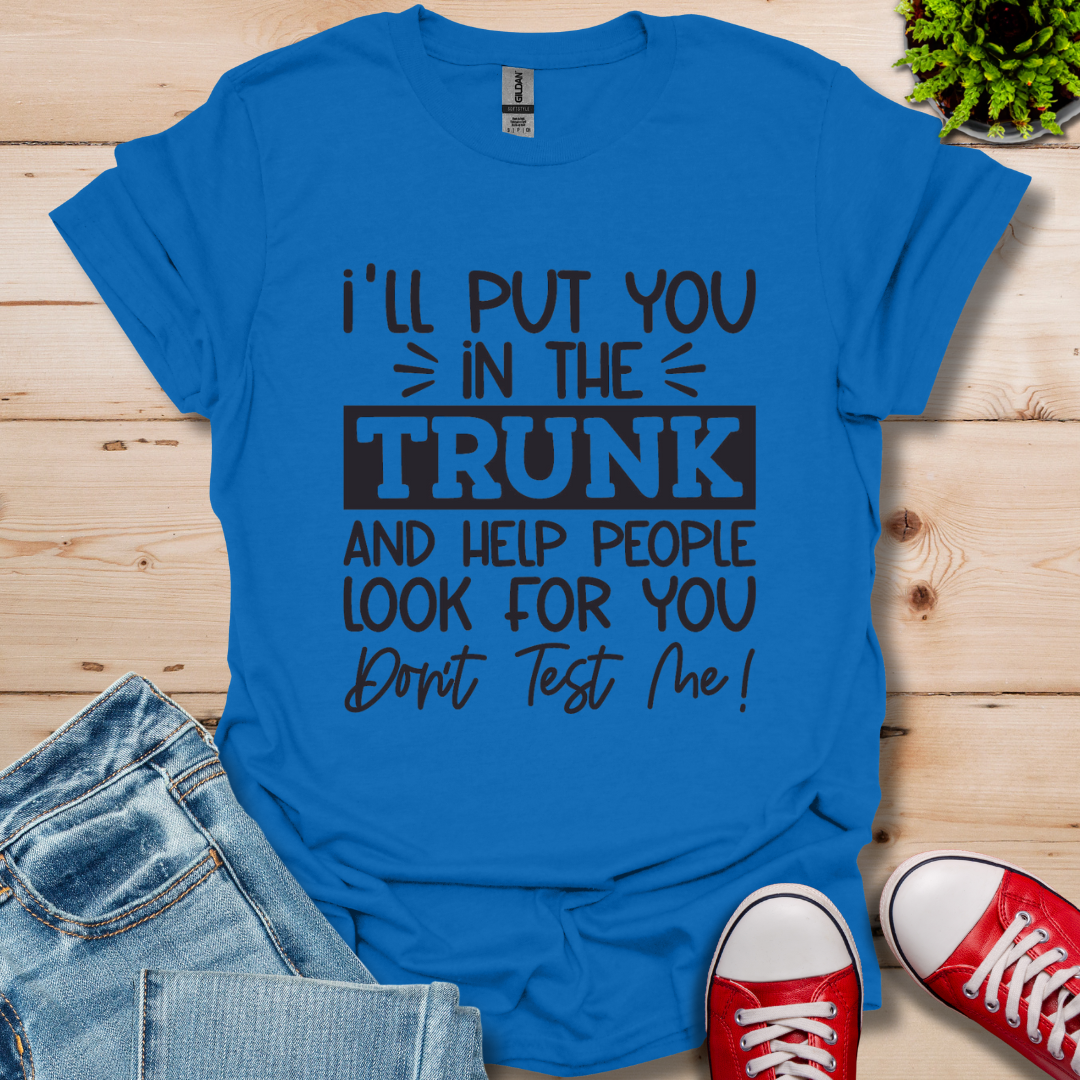 I'll Put you in the Trunk T-Shirt