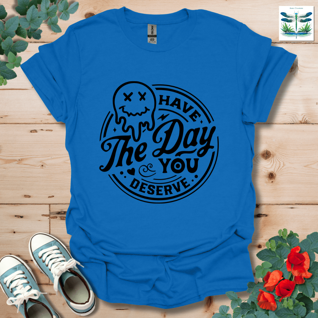 Day You Deserve T-Shirt