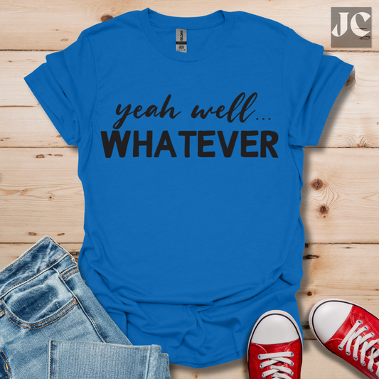 yeah well Whatever T-Shirt