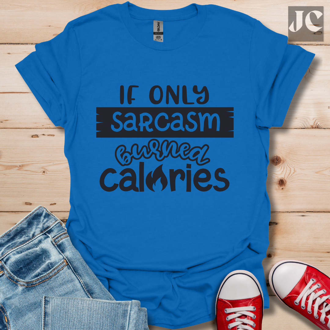 If Only Sarcasm Burned Calories T-Shirt