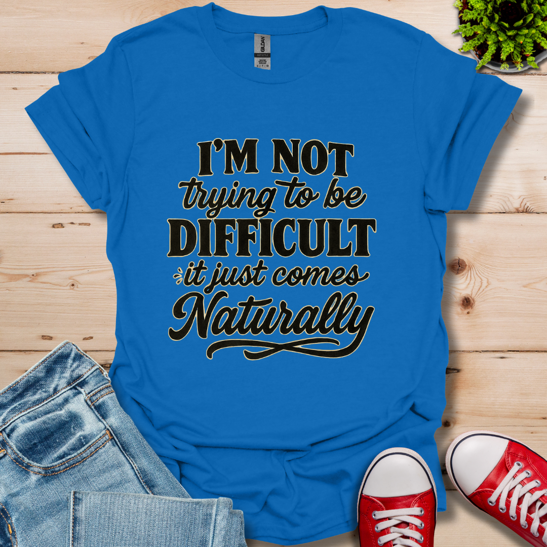 I'm Not Trying to Be Difficult T-Shirt