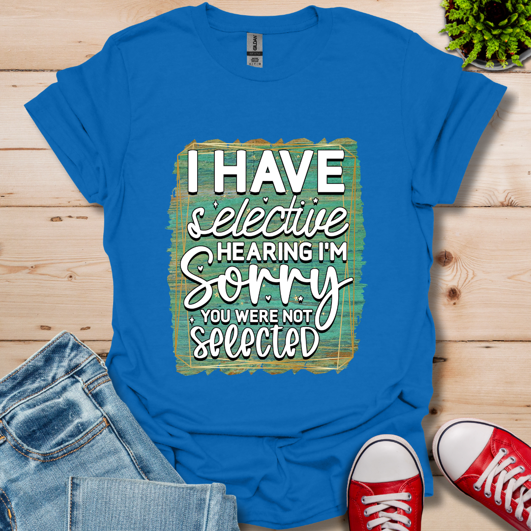 I Have Selective Hearing T-Shirt