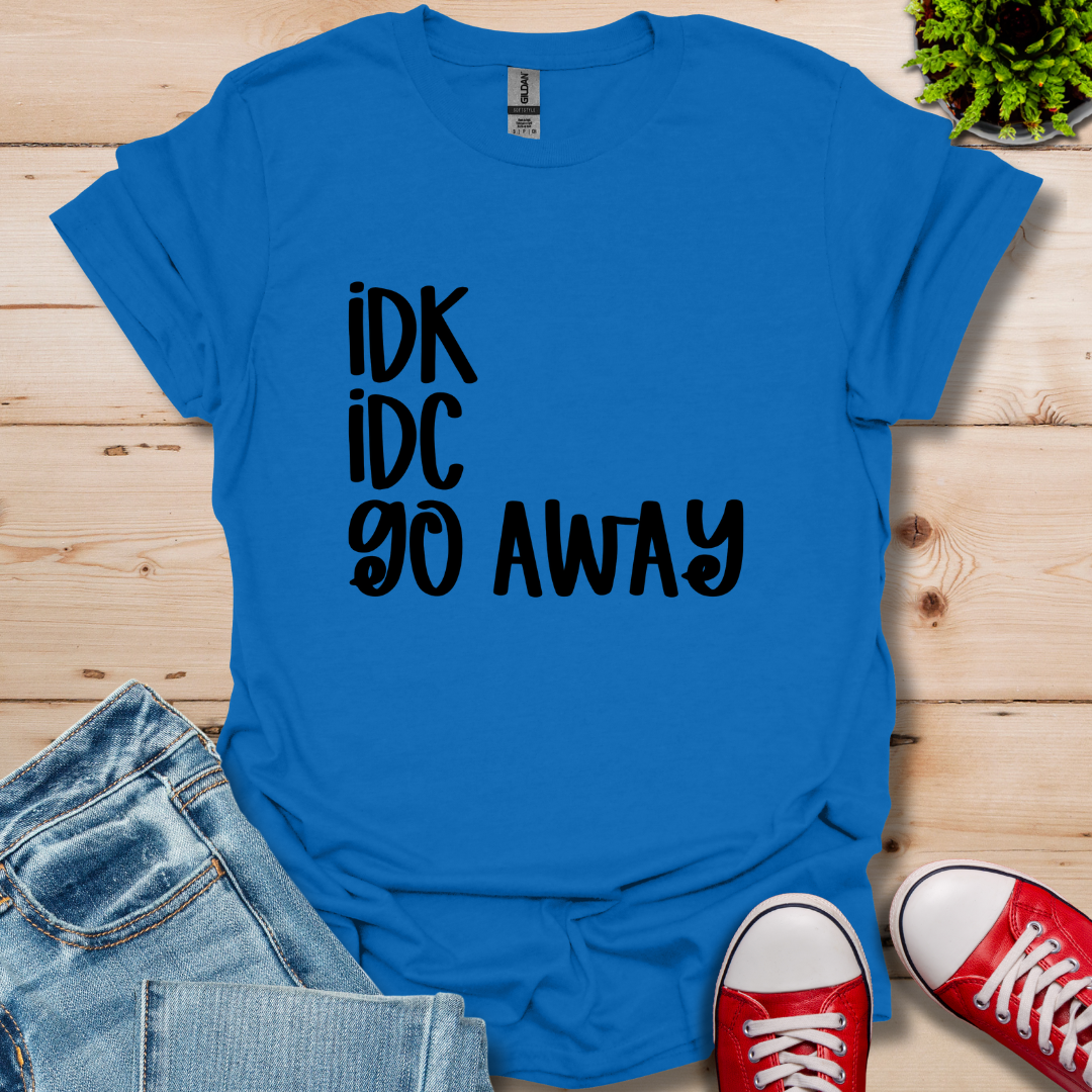 IDK IDC go away T-Shirt