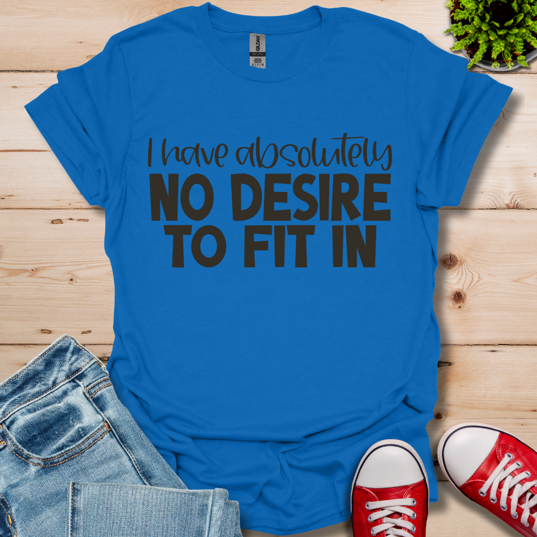 No Desire to Fit in T-Shirt