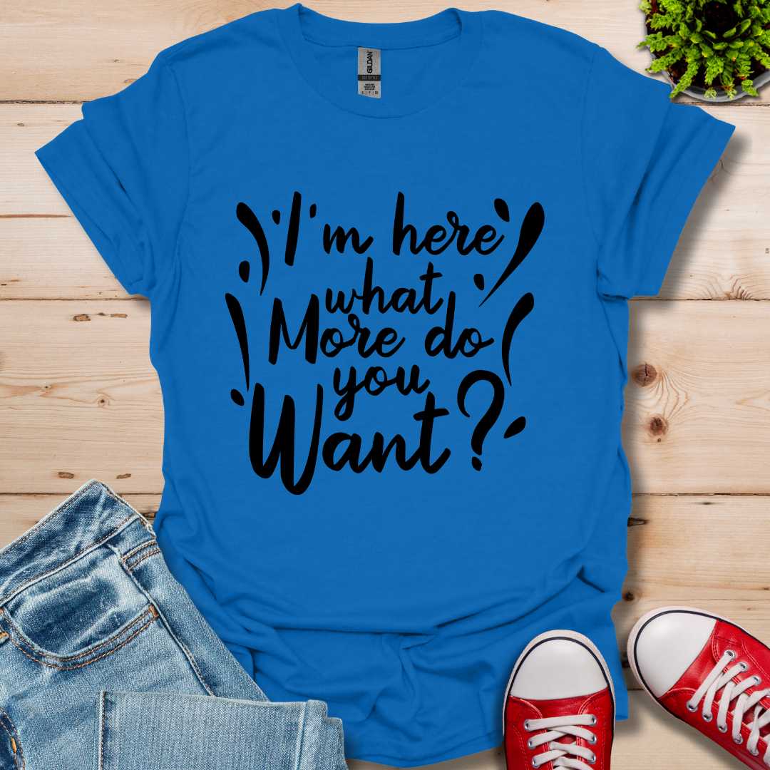 I'm Here What More T-Shirt
