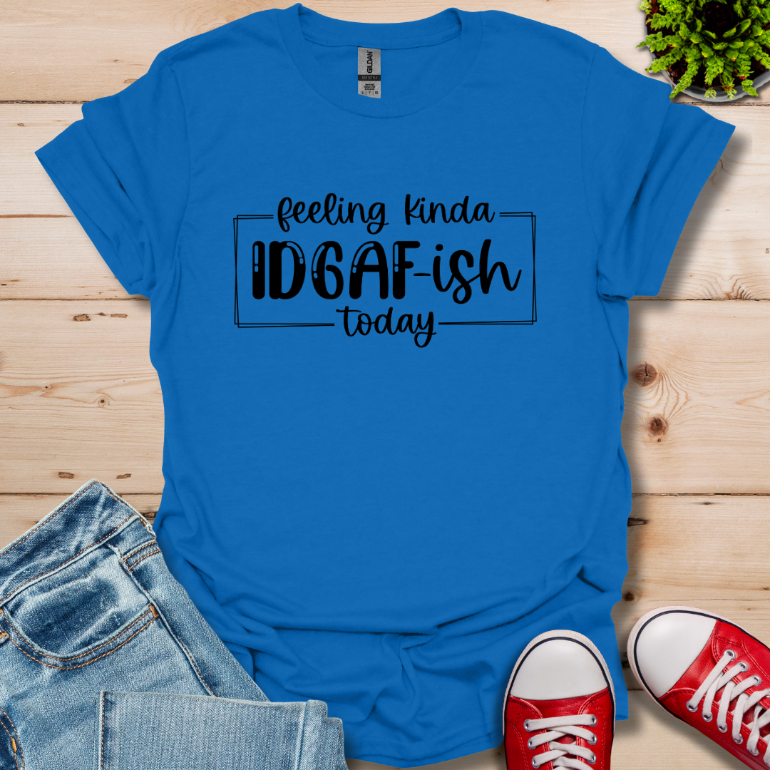 Feeling IDGAF-ish T-Shirt