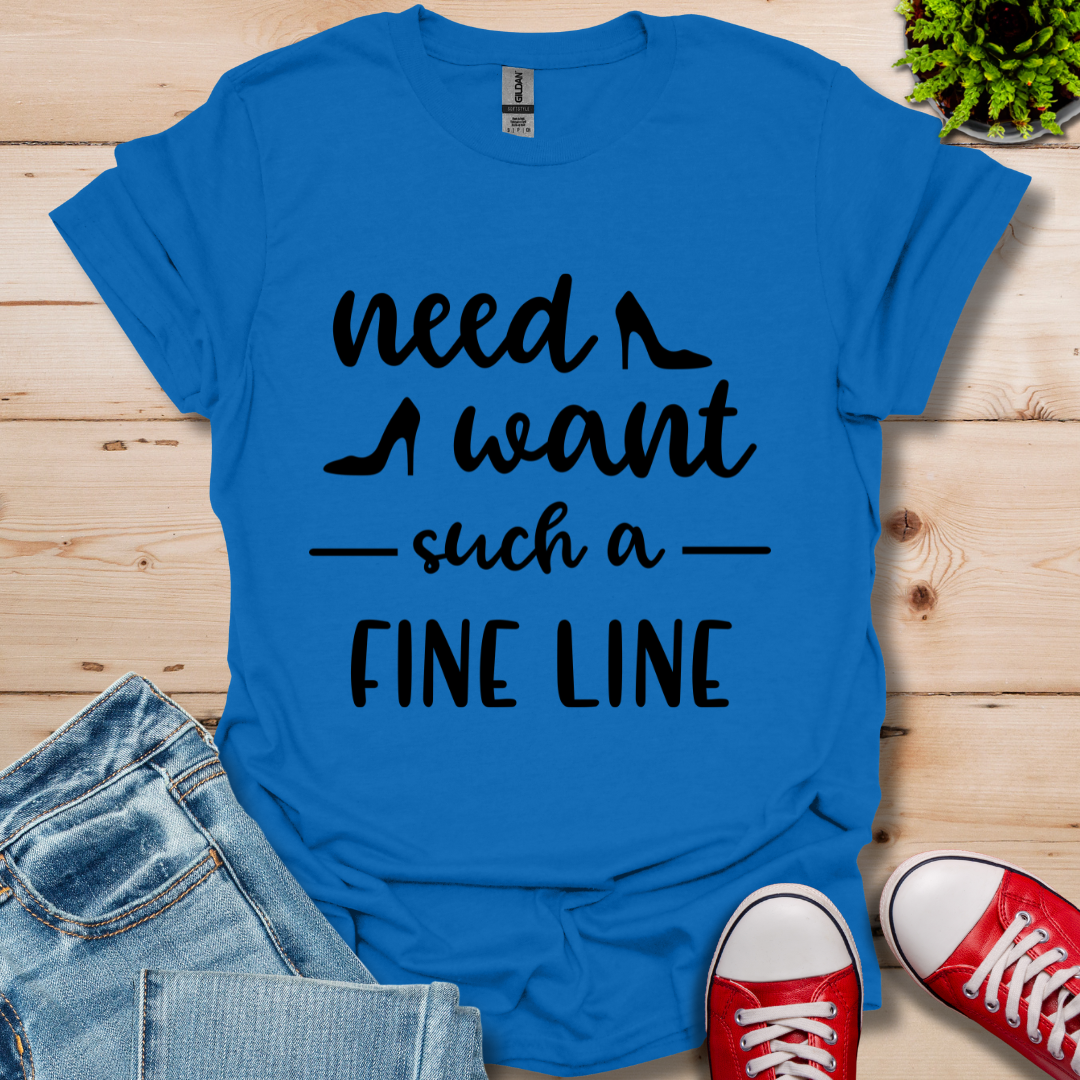 Need Want such a Fine Line T-Shirt
