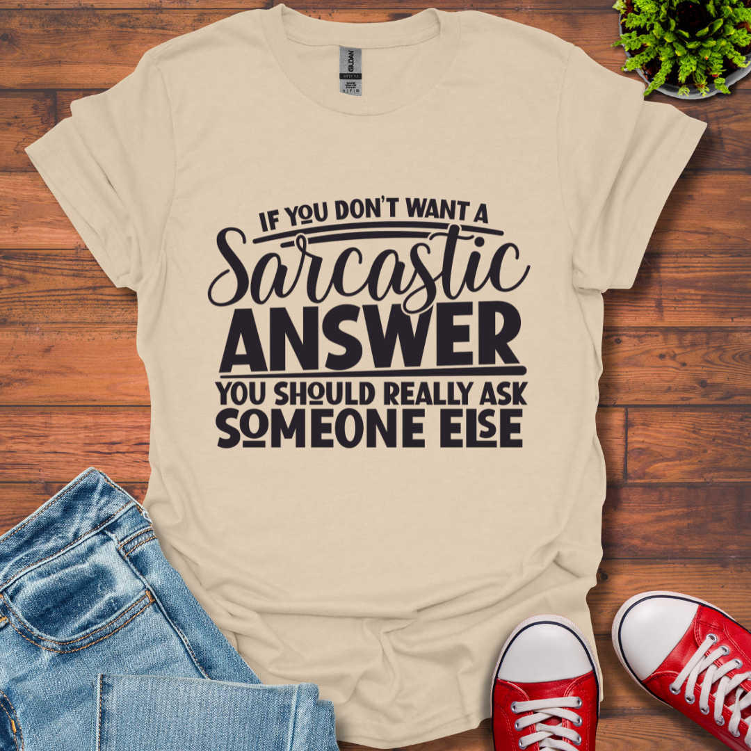 If you don't want Sarcasm T-Shirt