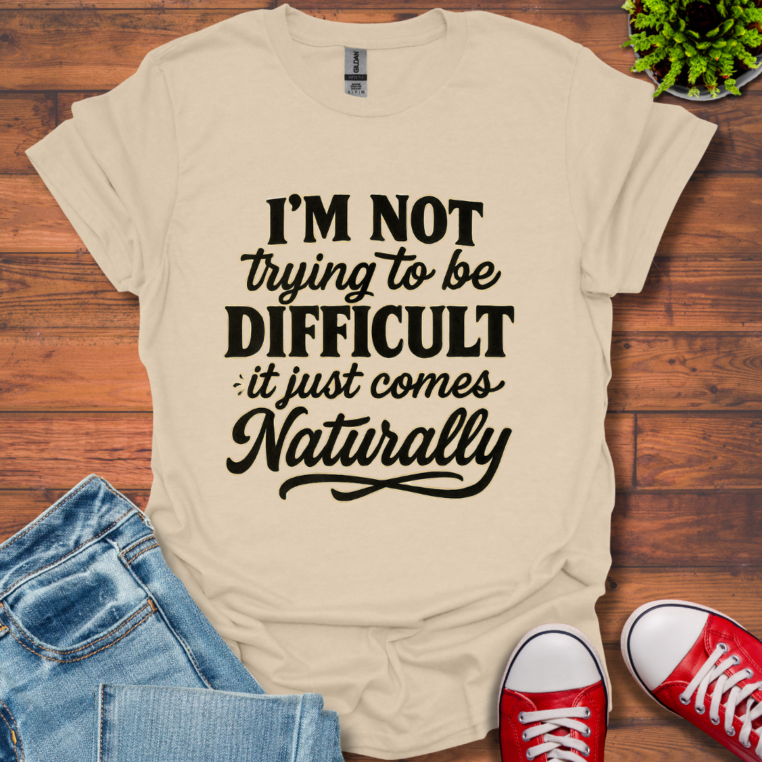 I'm Not Trying to Be Difficult T-Shirt
