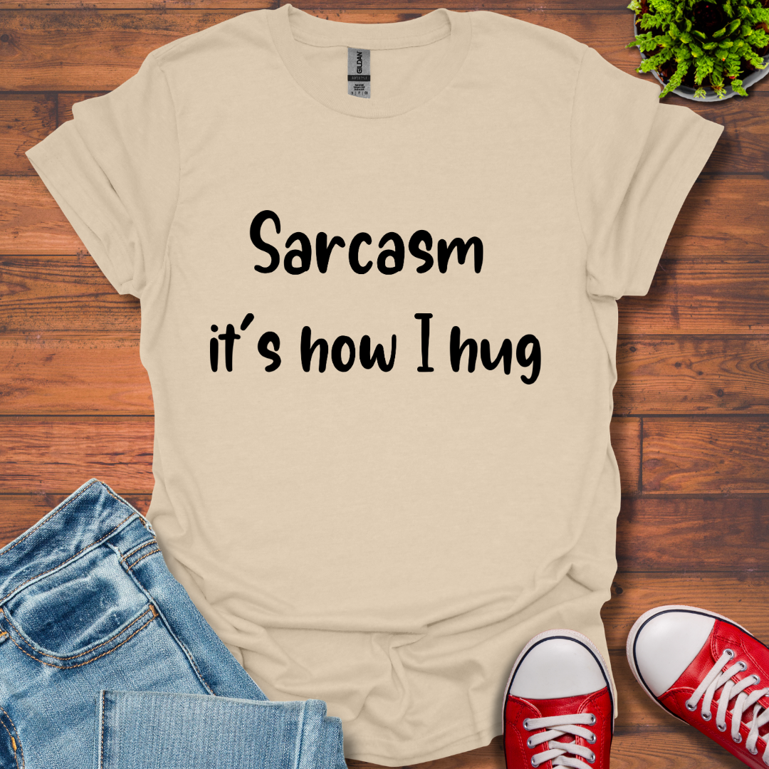 Sarcasm it's how I hug T-Shirt