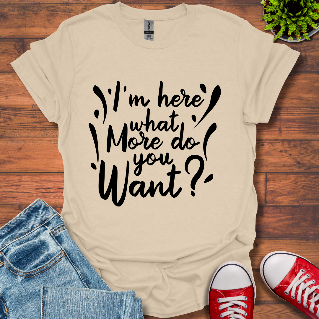I'm Here What More T-Shirt
