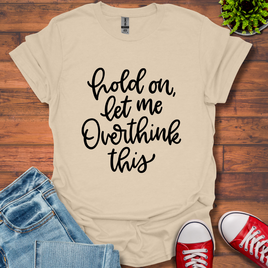 Hold On Let Me T-Shirt